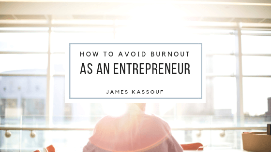 James Kassouf Avoid Burnout Entrepreneur