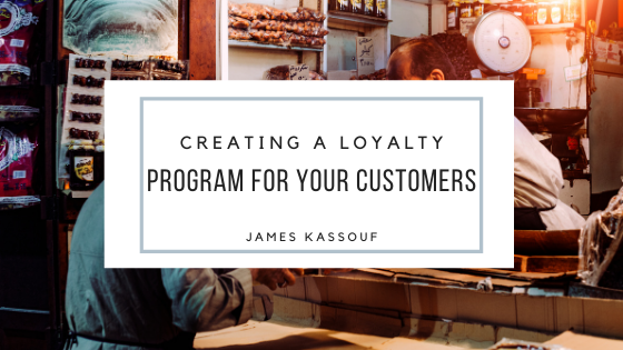 James Kassouf Creating A Loyalty Program For Your Customers