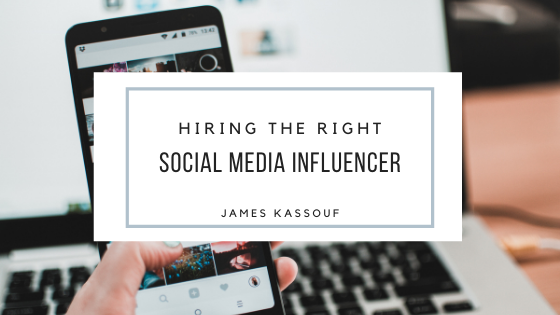 James Kassouf Hiring The Right Social Media Influencer