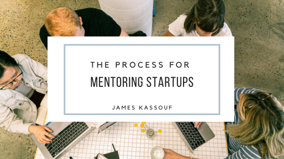 James Kassouf The Process For Mentoring Startups