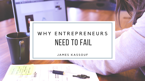 Why Entrepreneurs Need To Fail James Kassouf