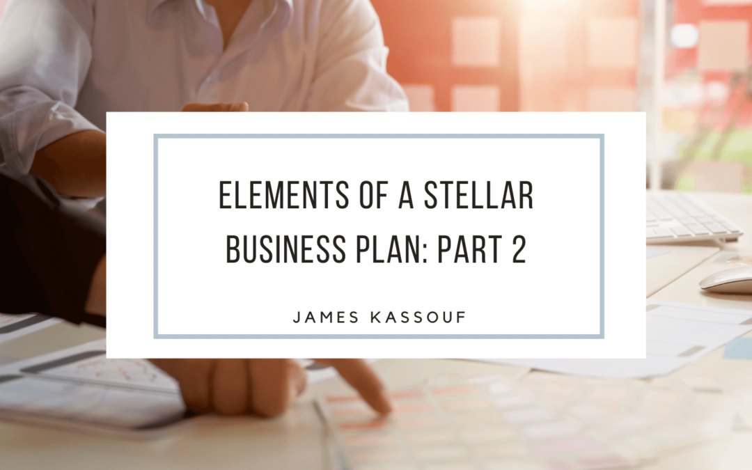 James Kassouf Elements of a Stellar Business Plan: Part 2