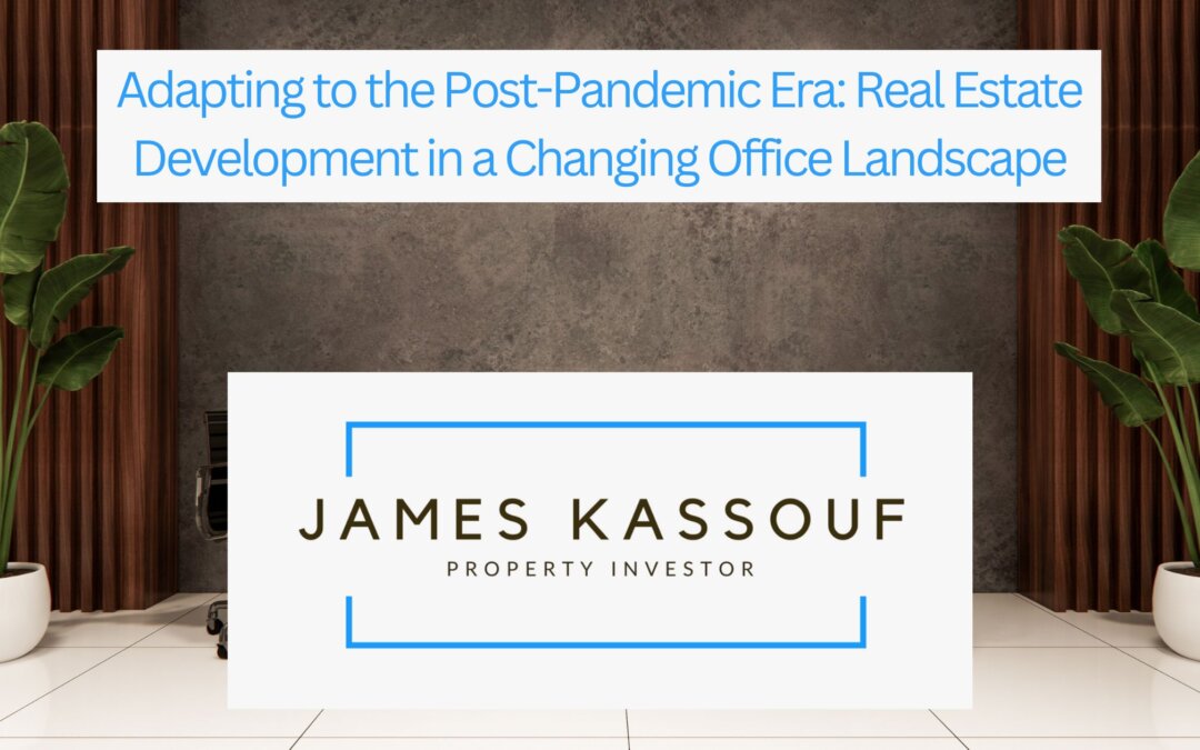 Adapting to the Post-Pandemic Era: Real Estate Development in a Changing Office Landscape