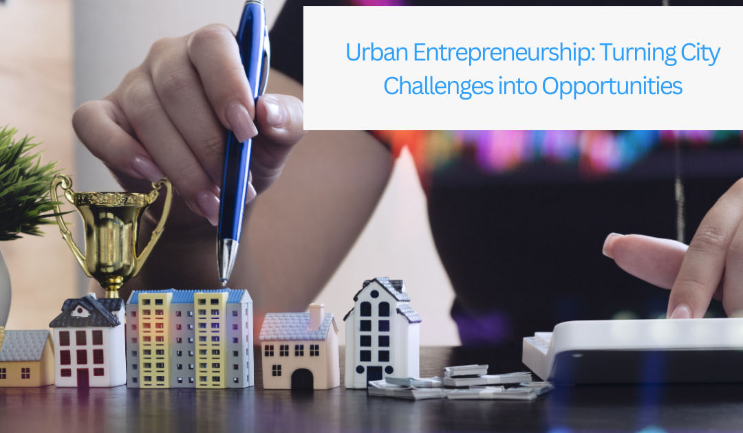 Urban Entrepreneurship: Turning City Challenges into Opportunities