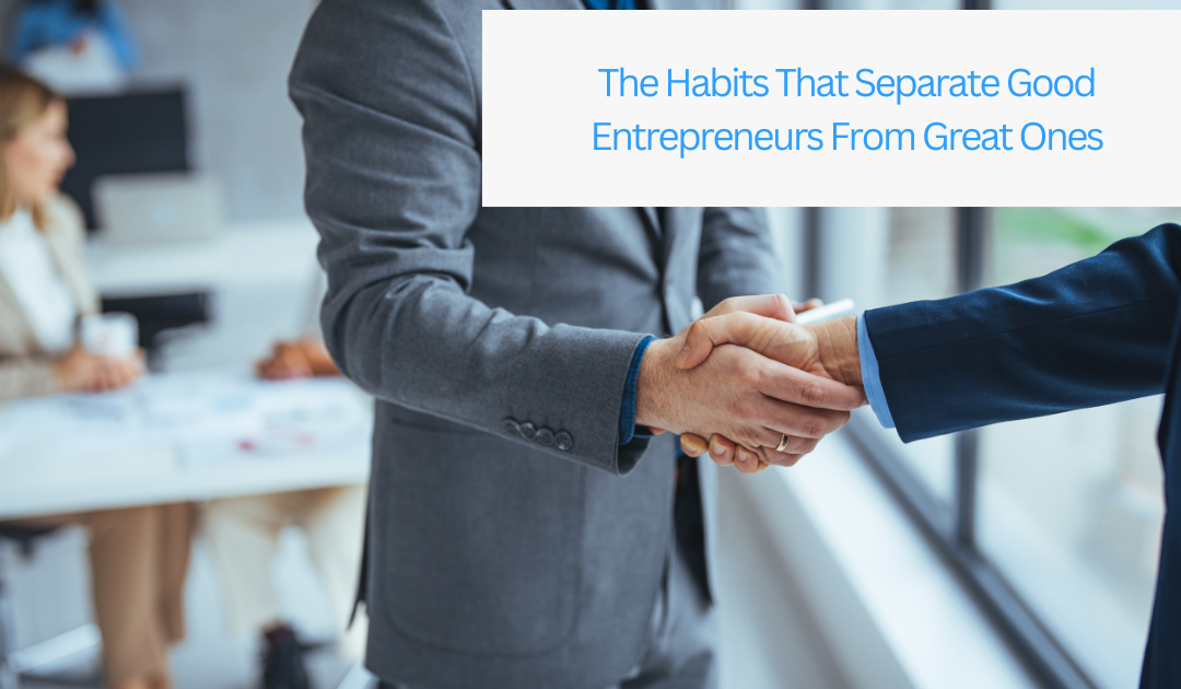 The Habits That Separate Good Entrepreneurs From Great Ones