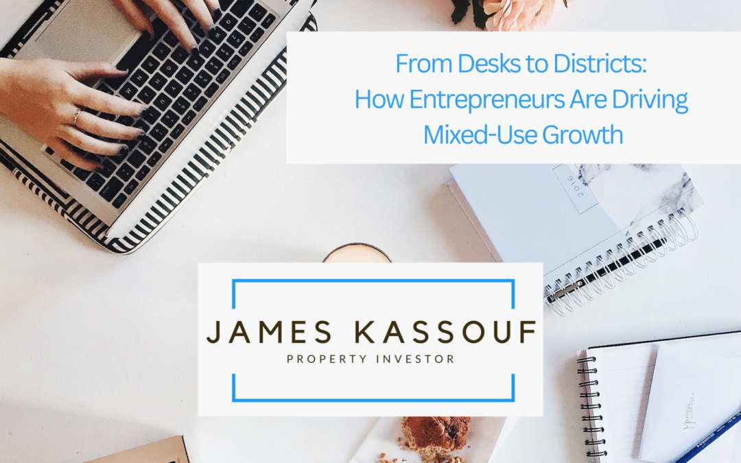 From Desks to Districts: How Entrepreneurs Are Driving Mixed-Use Growth