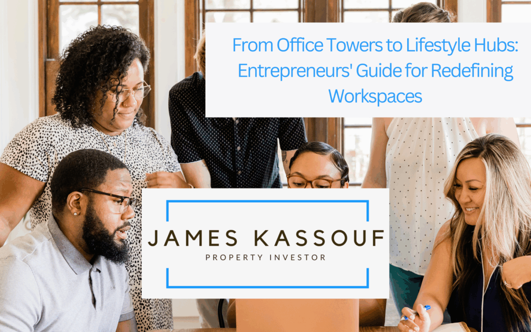 From Office Towers to Lifestyle Hubs: Entrepreneurs’ Guide for Redefining Workspaces