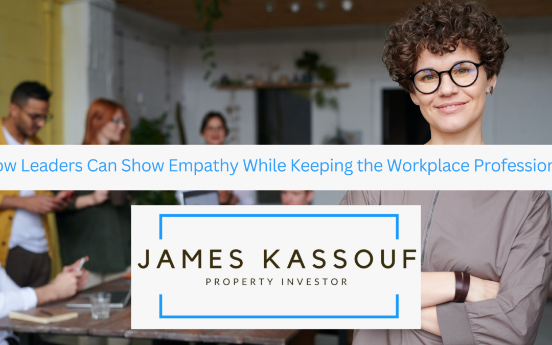 How Leaders Can Show Empathy While Keeping the Workplace Professional