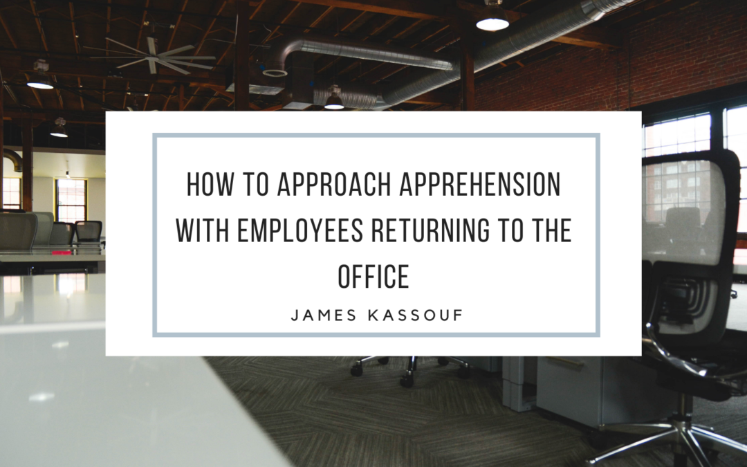 How To Approach Apprehension With Employees Returning To The Office