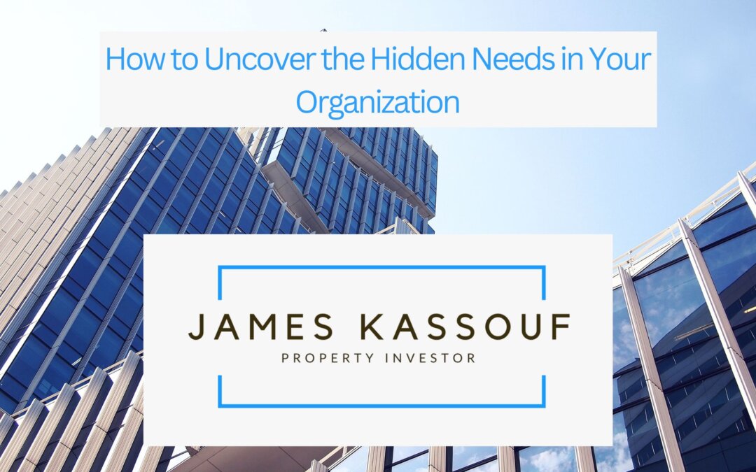 How to Uncover the Hidden Needs in Your Organization