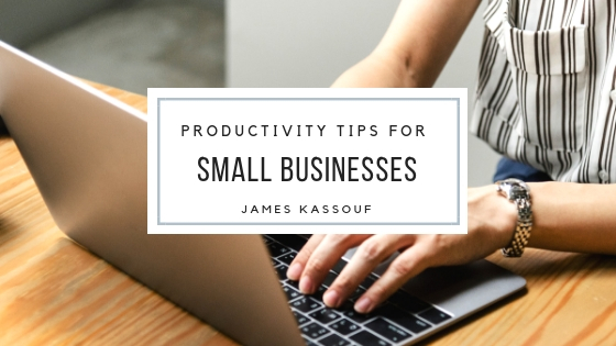 James Kassouf Productivity Tips For Small Businesses