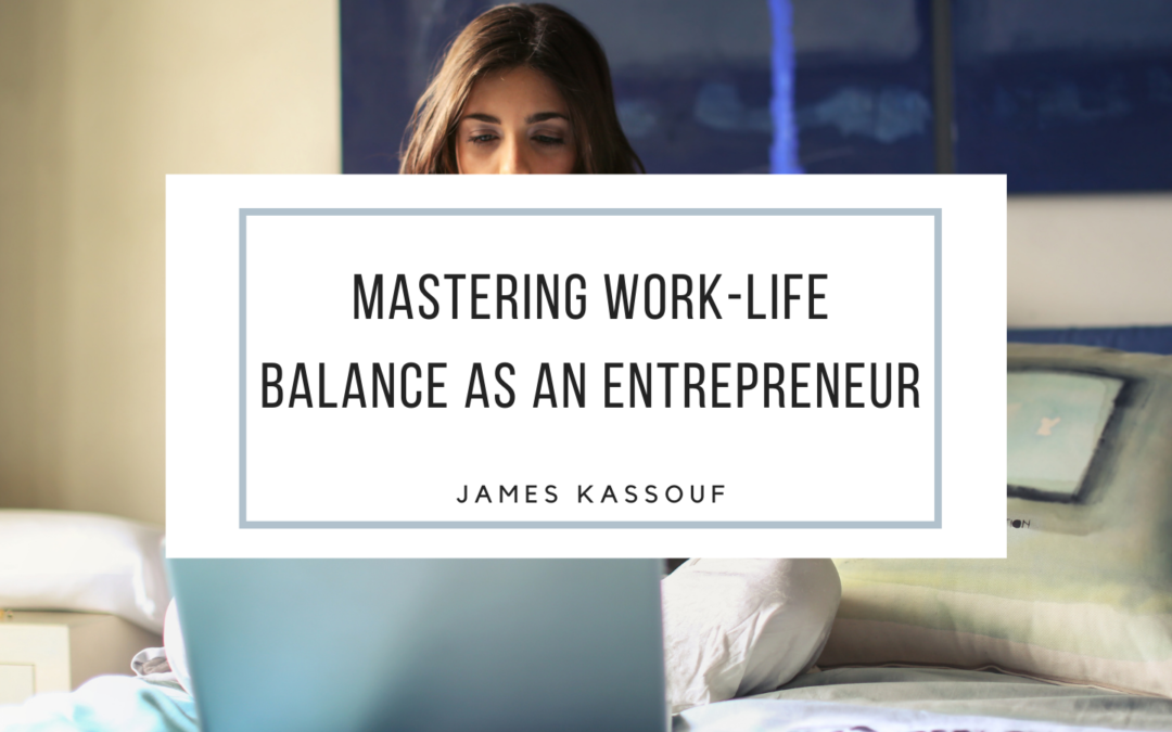 Mastering Work Life Balance As An Entrepreneur