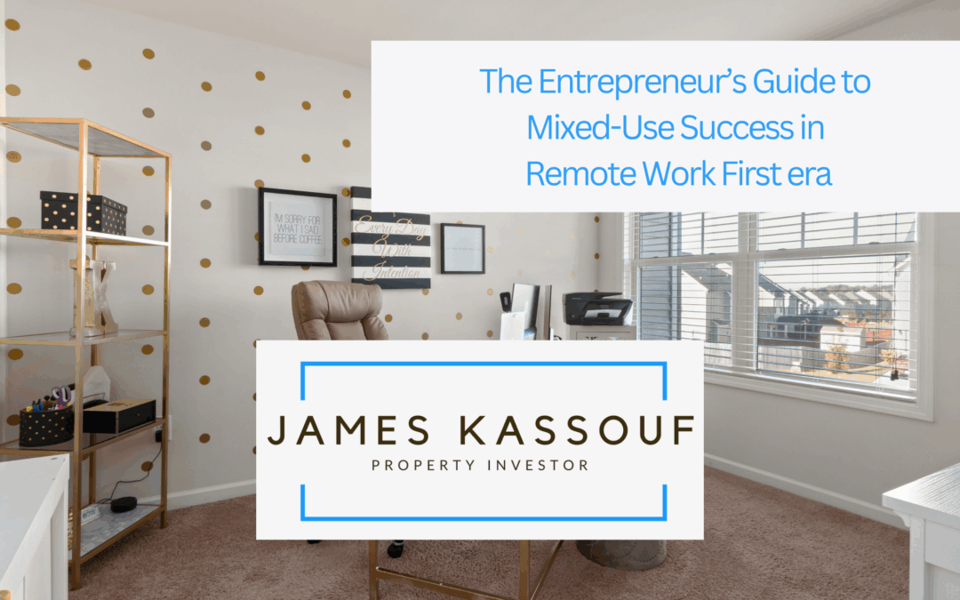 The Entrepreneur’s Guide to Mixed-Use Success in Remote Work First era