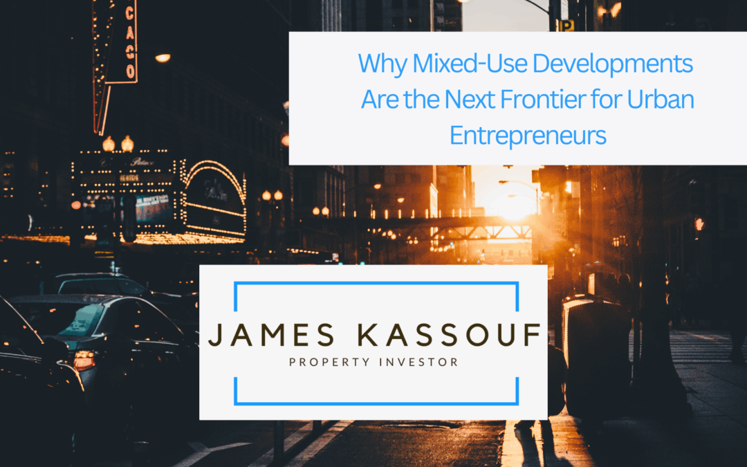 Why Mixed-Use Developments Are the Next Frontier for Urban Entrepreneurs